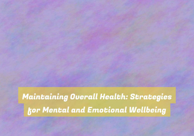 Maintaining Overall Health: Strategies for Mental and Emotional Wellbeing