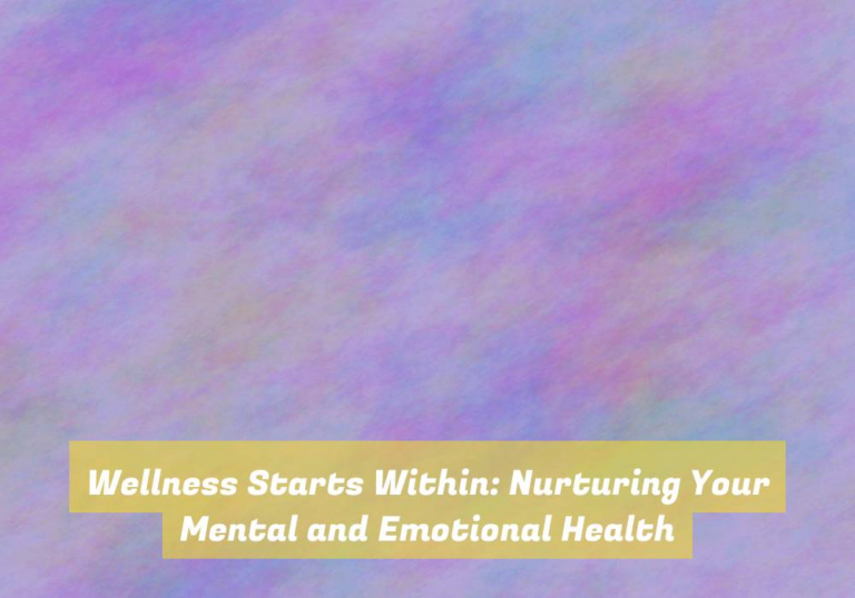 Wellness Starts Within: Nurturing Your Mental and Emotional Health