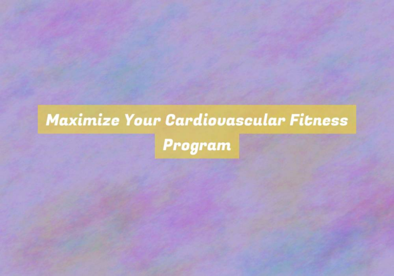 Maximize Your Cardiovascular Fitness Program