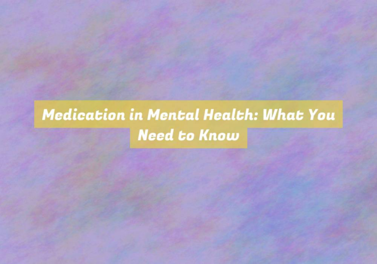 Medication in Mental Health: What You Need to Know