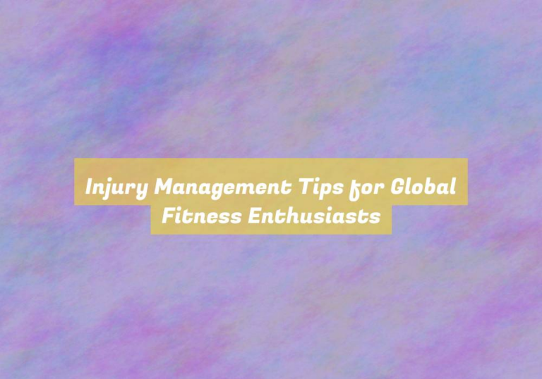 Injury Management Tips for Global Fitness Enthusiasts
