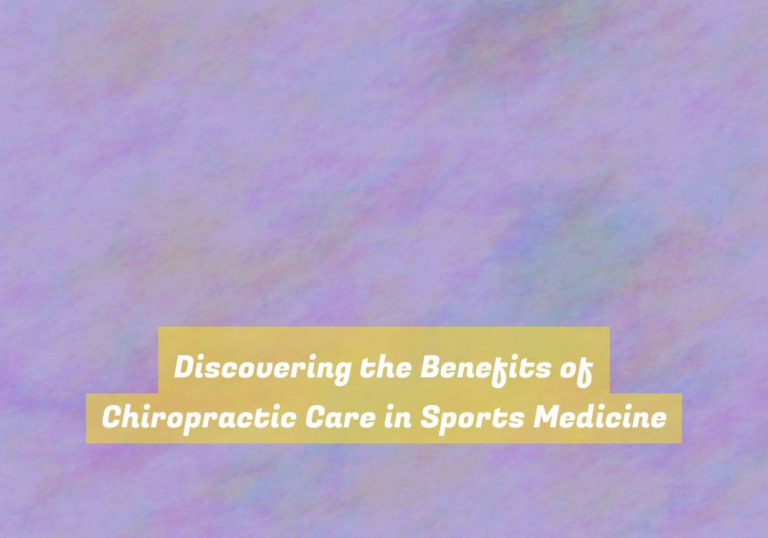 Discovering the Benefits of Chiropractic Care in Sports Medicine
