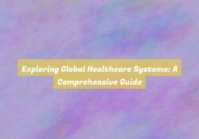 Exploring Global Healthcare Systems: A Comprehensive Guide