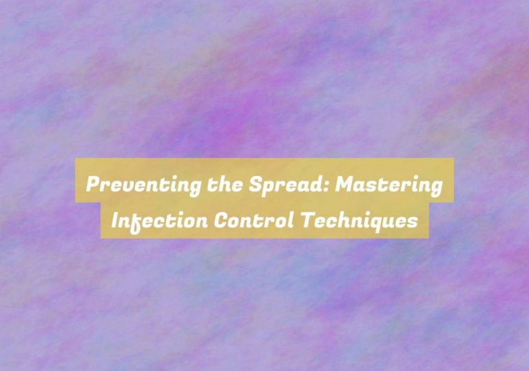 Preventing the Spread: Mastering Infection Control Techniques