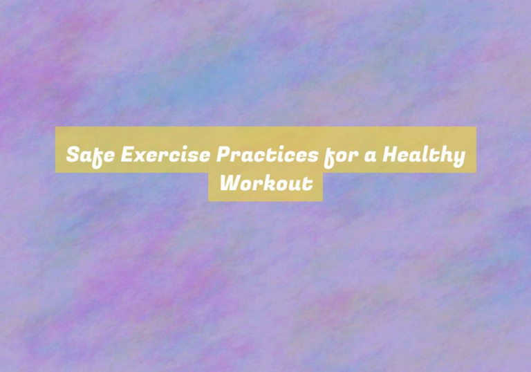 Safe Exercise Practices for a Healthy Workout