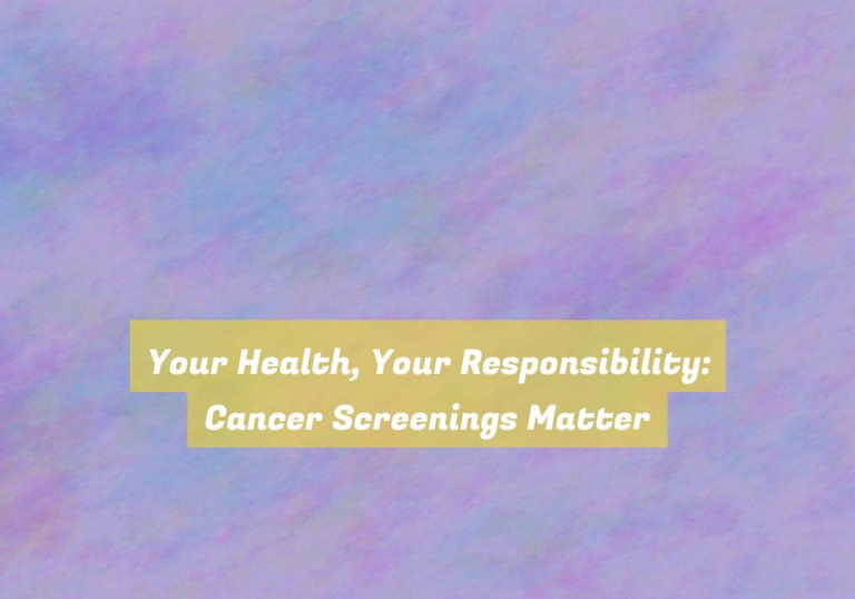 Your Health, Your Responsibility: Cancer Screenings Matter