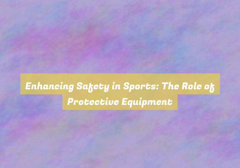 Enhancing Safety in Sports: The Role of Protective Equipment