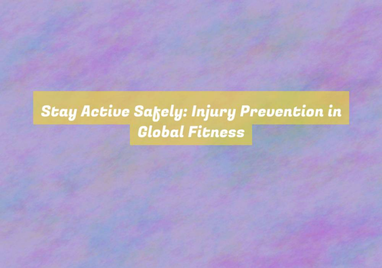 Stay Active Safely: Injury Prevention in Global Fitness