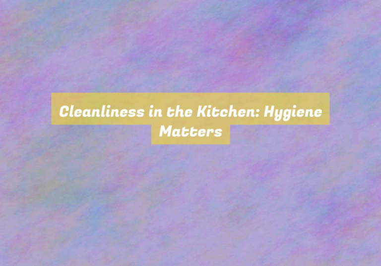 Cleanliness in the Kitchen: Hygiene Matters