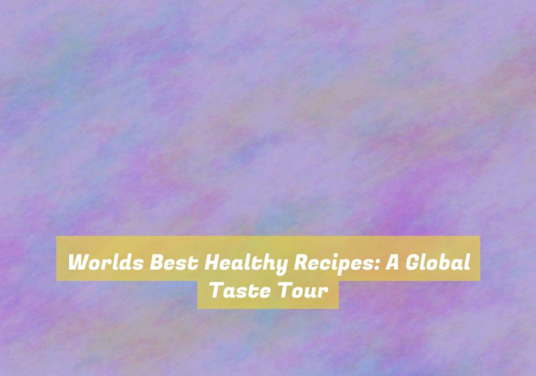 Worlds Best Healthy Recipes: A Global Taste Tour