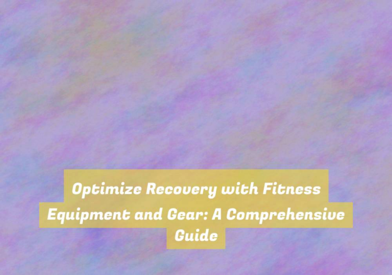 Optimize Recovery with Fitness Equipment and Gear: A Comprehensive Guide