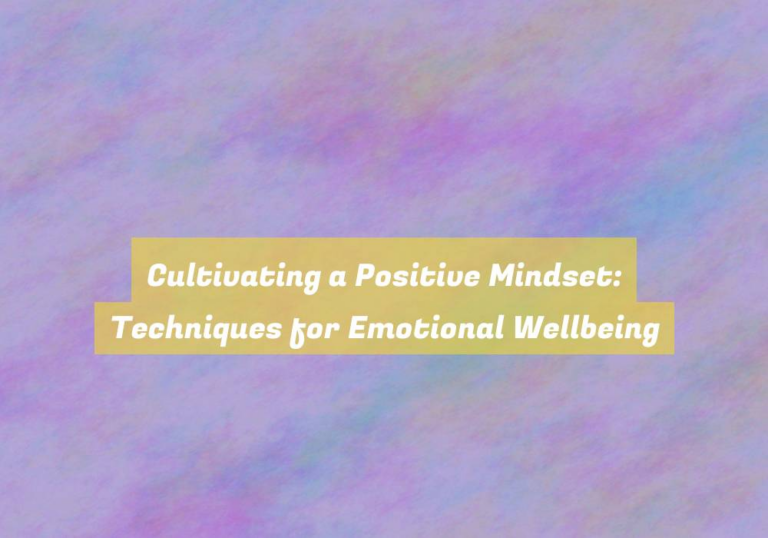 Cultivating a Positive Mindset: Techniques for Emotional Wellbeing