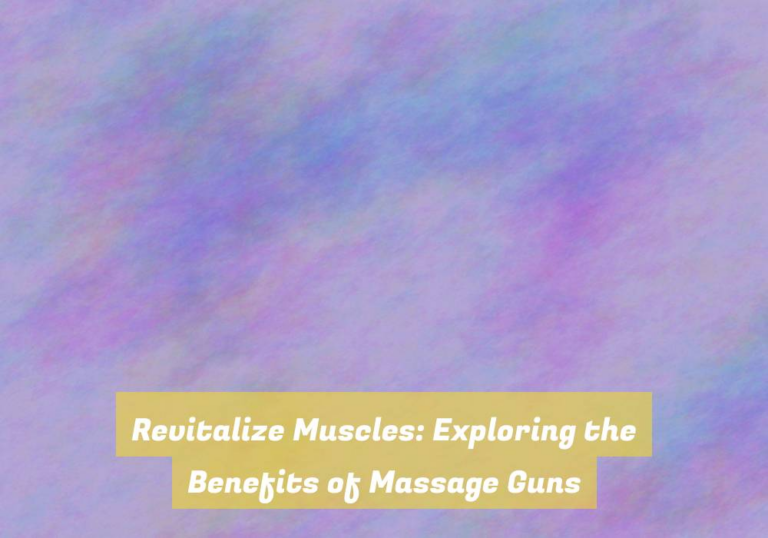 Revitalize Muscles: Exploring the Benefits of Massage Guns