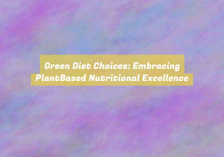 Green Diet Choices: Embracing PlantBased Nutritional Excellence