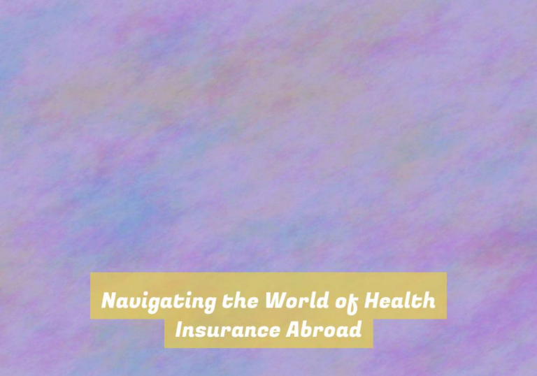 Navigating the World of Health Insurance Abroad