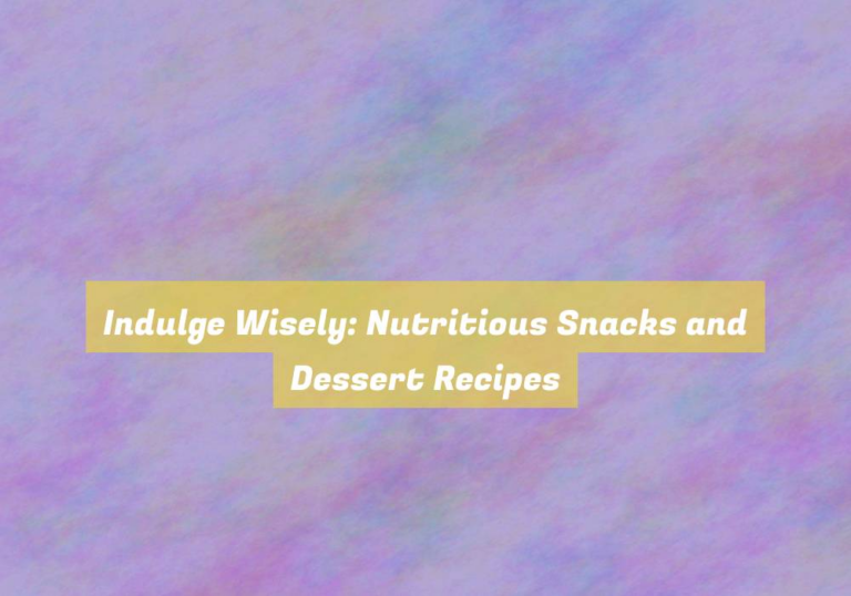 Indulge Wisely: Nutritious Snacks and Dessert Recipes