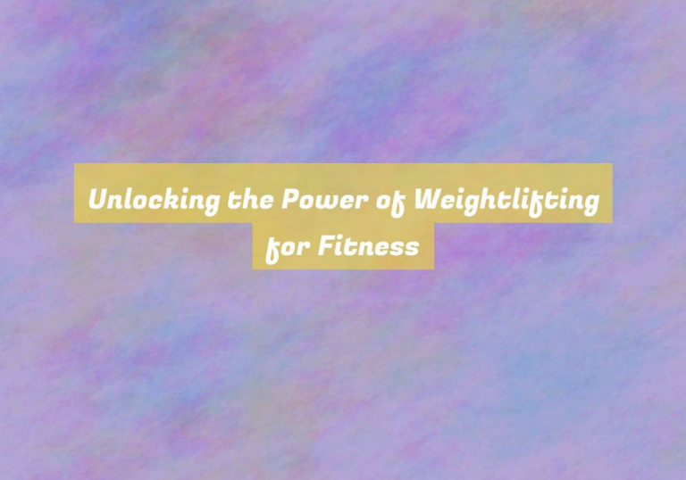 Unlocking the Power of Weightlifting for Fitness