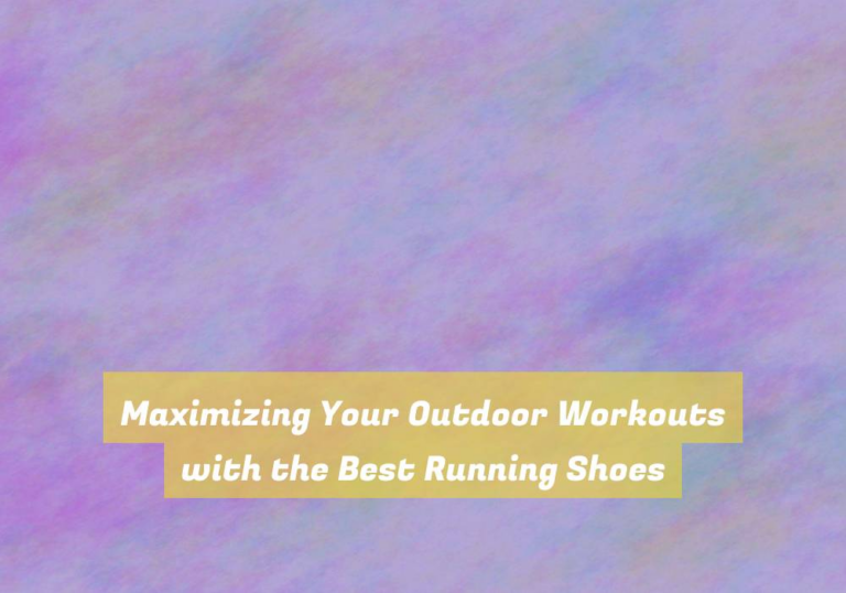 Maximizing Your Outdoor Workouts with the Best Running Shoes