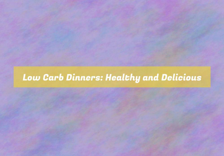 Low Carb Dinners: Healthy and Delicious