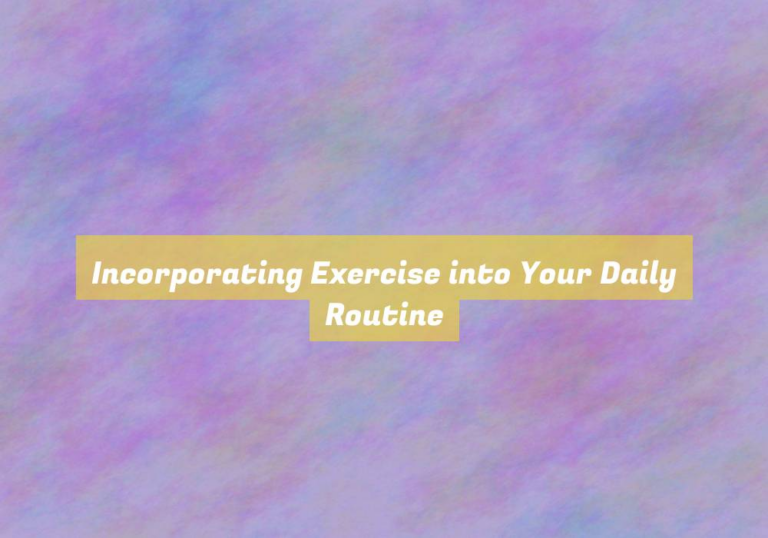 Incorporating Exercise into Your Daily Routine