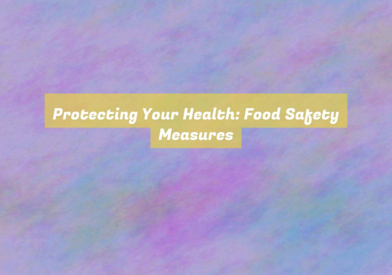 Protecting Your Health: Food Safety Measures