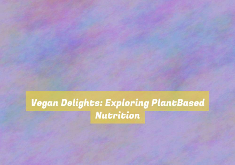 Vegan Delights: Exploring PlantBased Nutrition