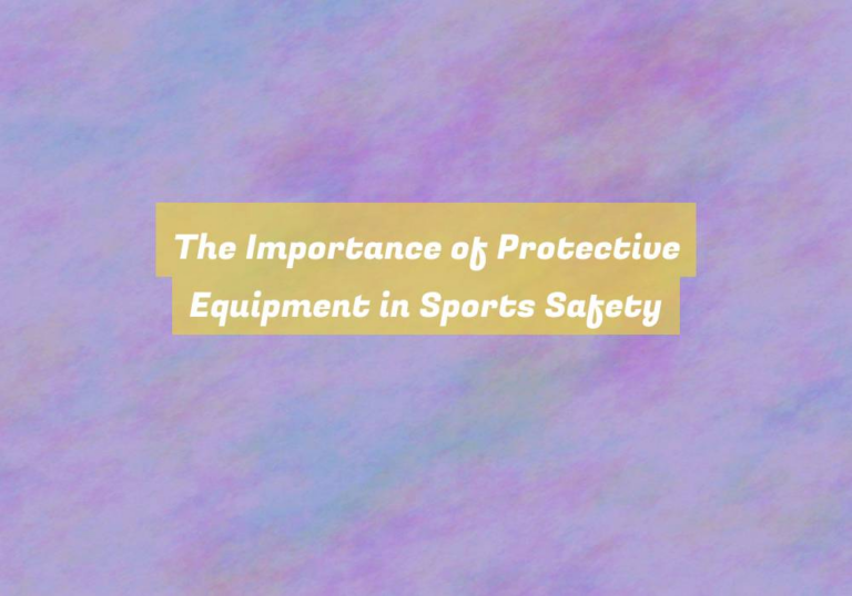 The Importance of Protective Equipment in Sports Safety