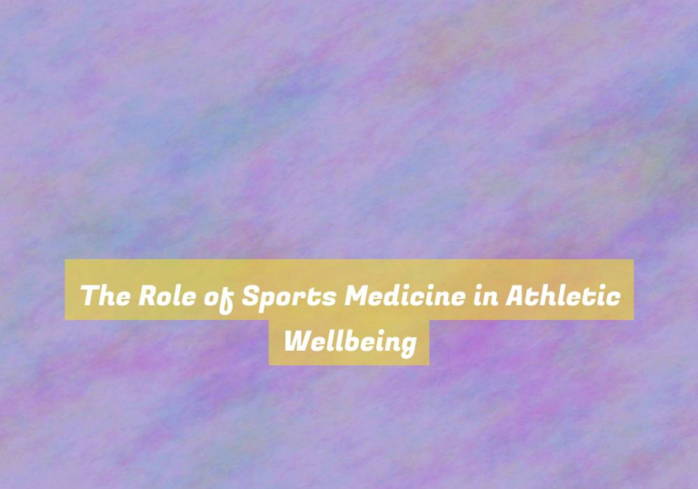 The Role of Sports Medicine in Athletic Wellbeing
