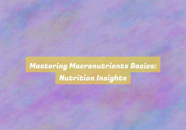 Mastering Macronutrients Basics: Nutrition Insights