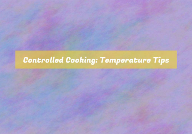 Controlled Cooking: Temperature Tips