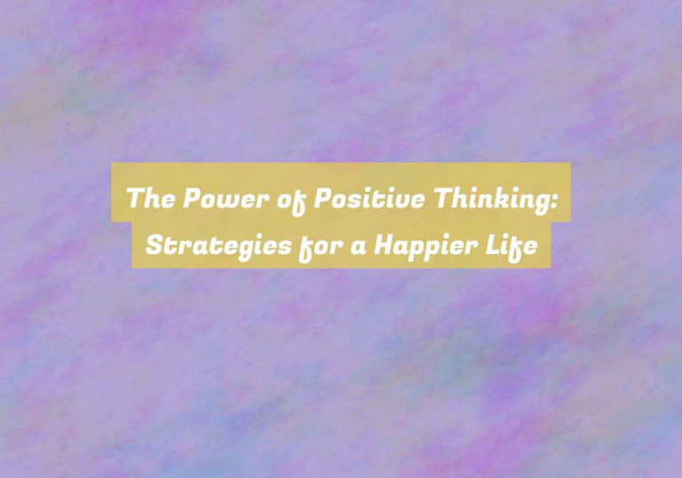 The Power of Positive Thinking: Strategies for a Happier Life