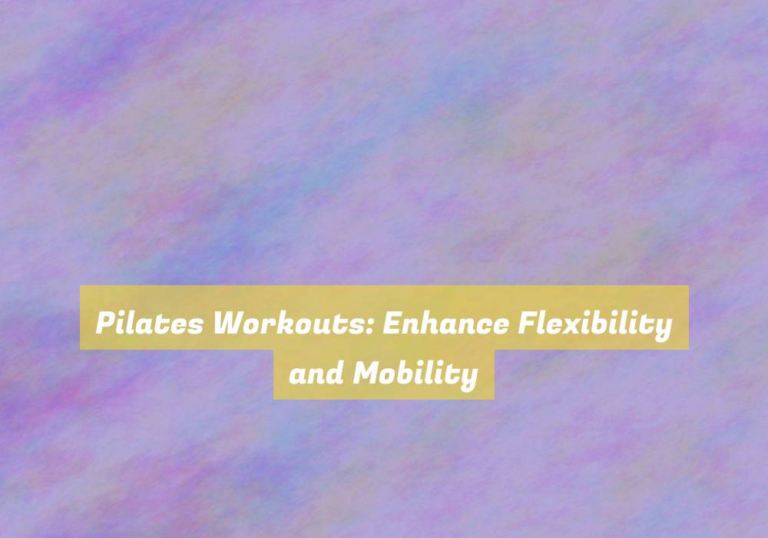 Pilates Workouts: Enhance Flexibility and Mobility