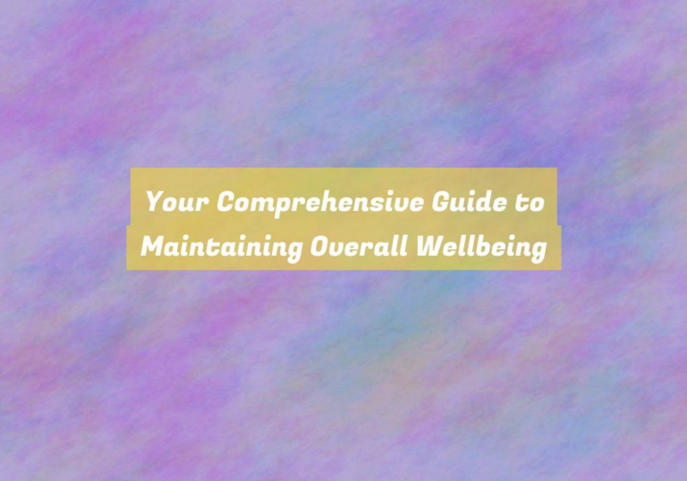 Your Comprehensive Guide to Maintaining Overall Wellbeing