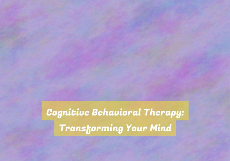 Cognitive Behavioral Therapy: Transforming Your Mind