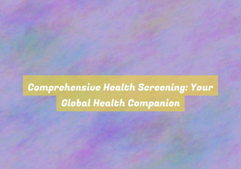 Comprehensive Health Screening: Your Global Health Companion