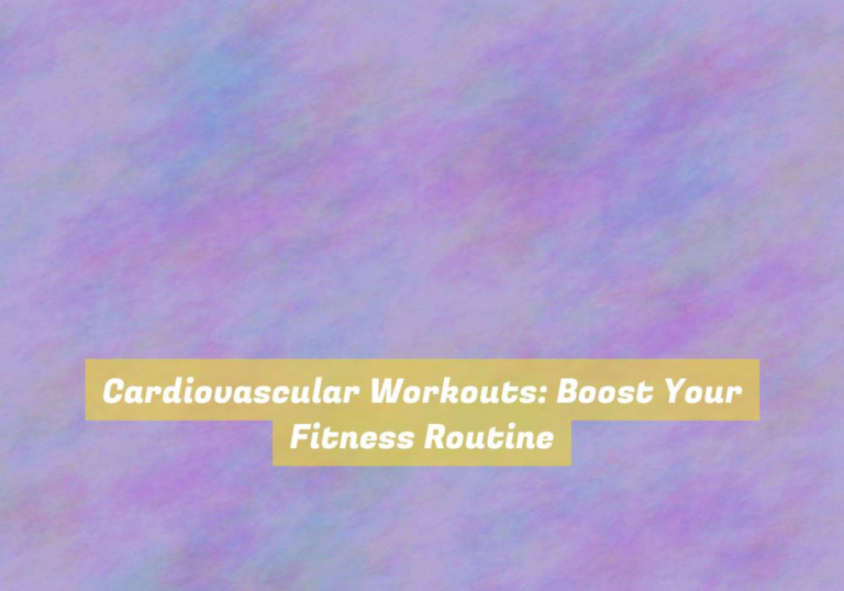 Cardiovascular Workouts: Boost Your Fitness Routine