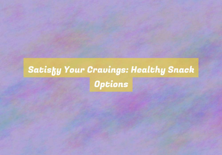 Satisfy Your Cravings: Healthy Snack Options