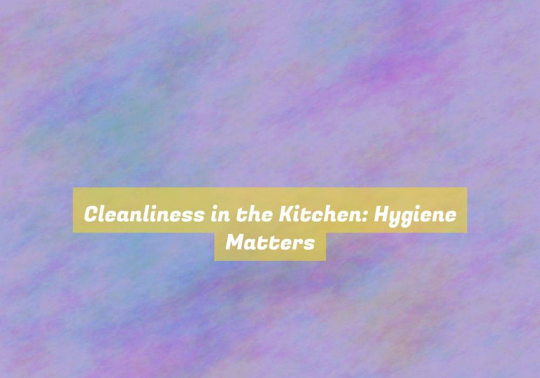 Cleanliness in the Kitchen: Hygiene Matters