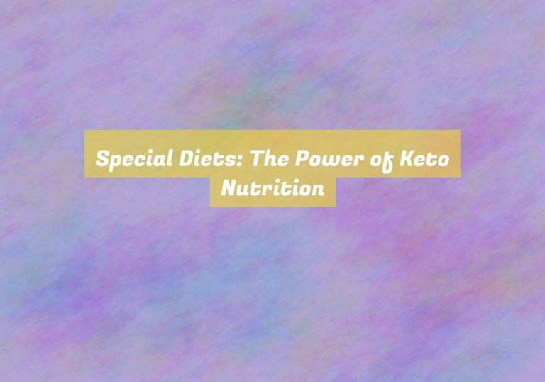 Special Diets: The Power of Keto Nutrition