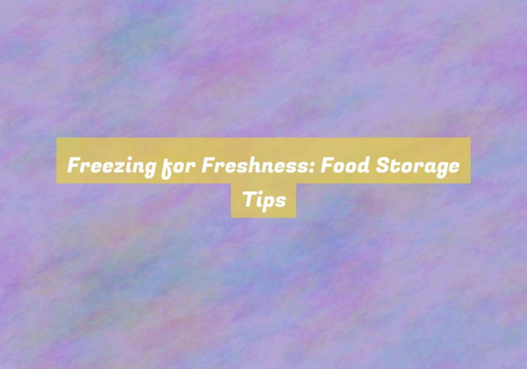 Freezing for Freshness: Food Storage Tips