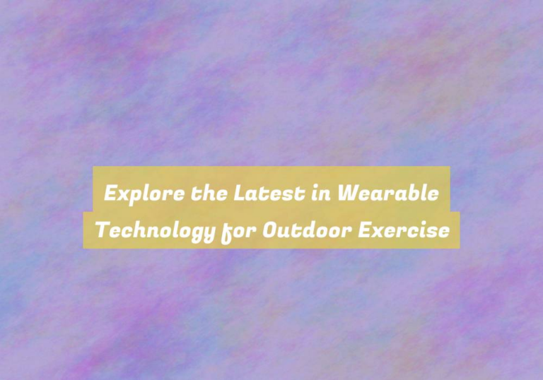 Explore the Latest in Wearable Technology for Outdoor Exercise