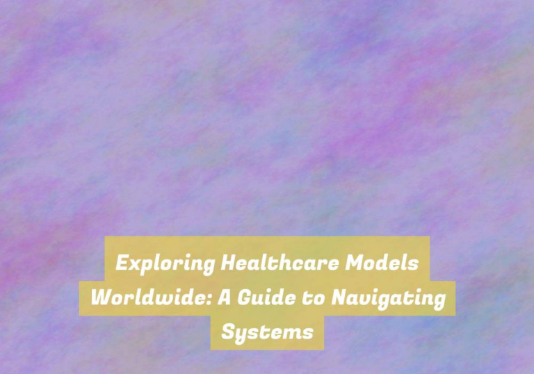 Exploring Healthcare Models Worldwide: A Guide to Navigating Systems