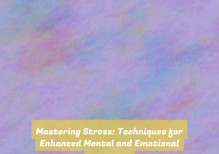 Mastering Stress: Techniques for Enhanced Mental and Emotional Wellbeing