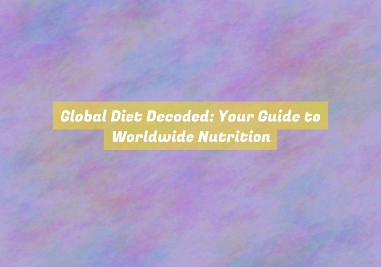 Global Diet Decoded: Your Guide to Worldwide Nutrition