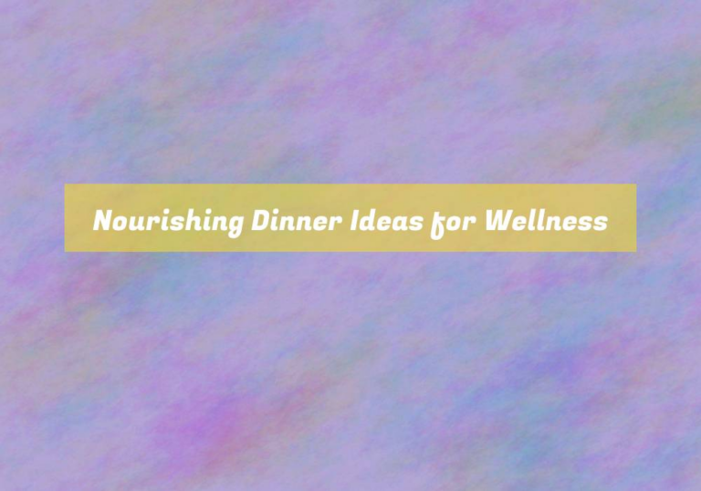 Nourishing Dinner Ideas for Wellness