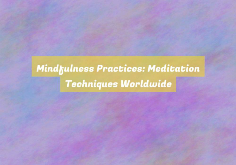 Mindfulness Practices: Meditation Techniques Worldwide