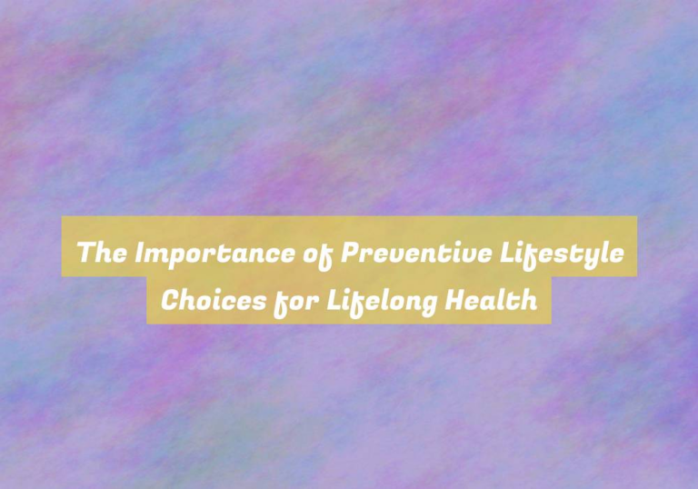 The Importance of Preventive Lifestyle Choices for Lifelong Health