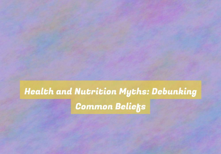 Health and Nutrition Myths: Debunking Common Beliefs