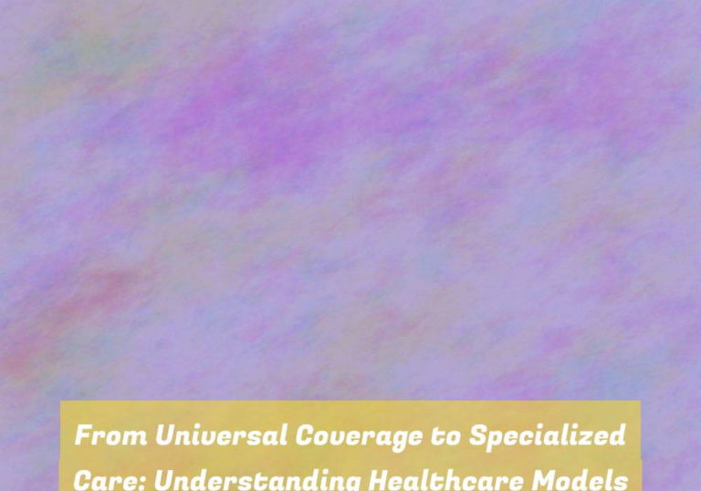From Universal Coverage to Specialized Care: Understanding Healthcare Models Globally