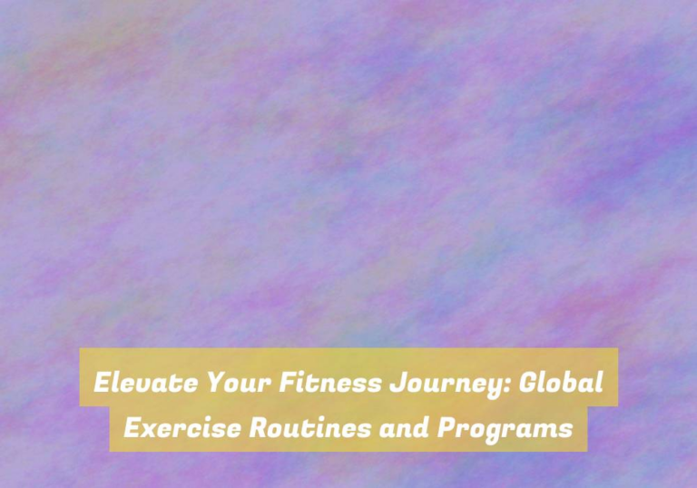 Elevate Your Fitness Journey: Global Exercise Routines and Programs